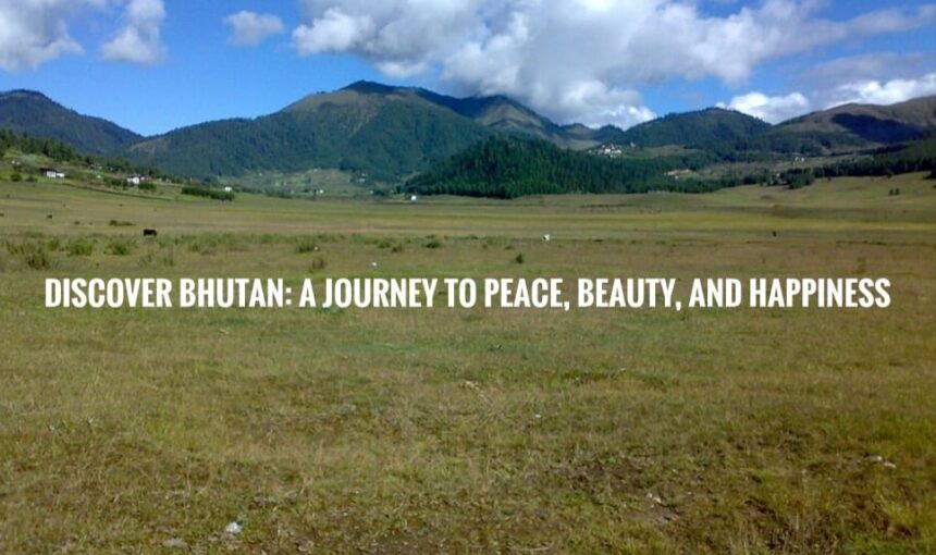 Discover Bhutan: A Journey to Peace, Beauty, and Happiness