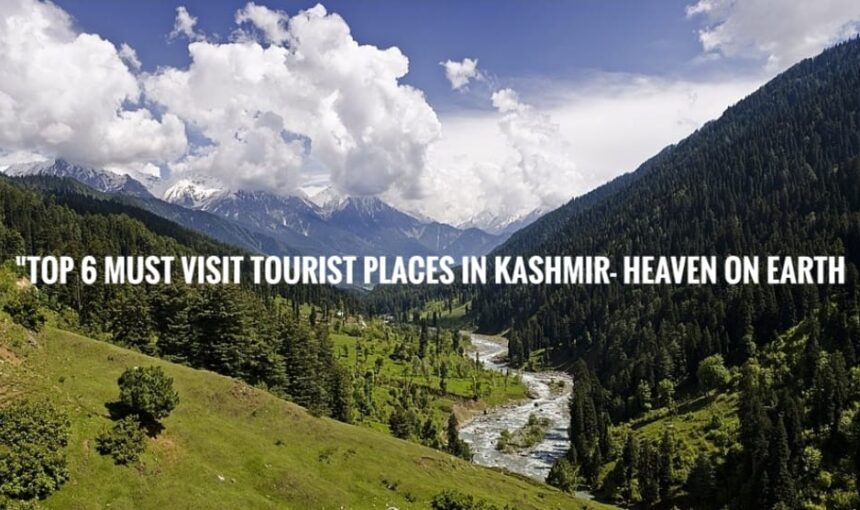 “Top 6 Must-Visit Tourist Places in Kashmir – Heaven on Earth!”