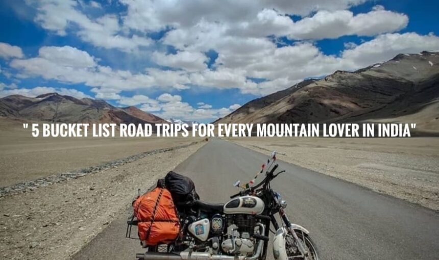 “5 Bucket List Road Trips for Every Mountain Lover in India”