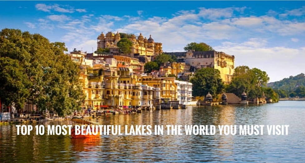 "Top 10 Most Beautiful Lakes in the World You Must Visit"
